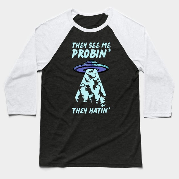 They See Me Probin They Hatin UFO Abduction Baseball T-Shirt by Teewyld
